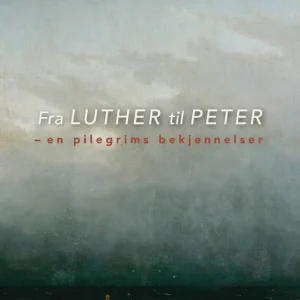 Fra Luther til Peter : En pilegrims bekjennelser